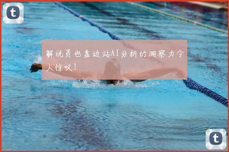 解说员也靠边站AI分析的洞察力令人惊叹！